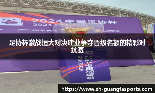 足协杯激战恒大对决建业争夺晋级名额的精彩对抗赛